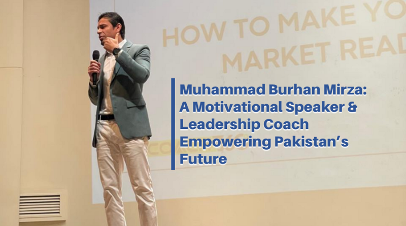 Muhammad Burhan Mirza: A Motivational Speaker & Leadership Coach Empowering Pakistan’s Future